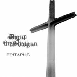 Dig Up The Shotgun : Epitaphs